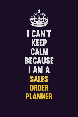 Book cover for I Can't Keep Calm Because I Am A Sales Order Planner