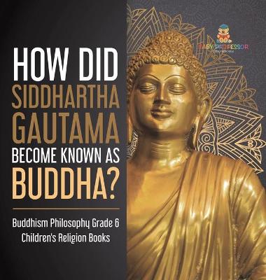 Book cover for How Did Siddhartha Gautama Become Known as Buddha? Buddhism Philosophy Grade 6 Children's Religion Books