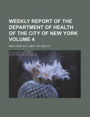 Book cover for Weekly Report of the Department of Health of the City of New York Volume 4