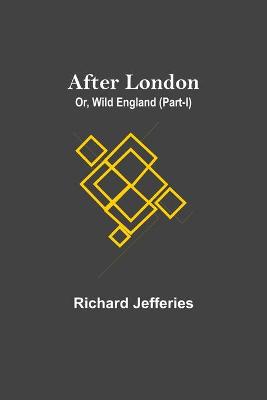 Book cover for After London; Or, Wild England (Part-I)