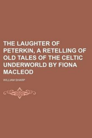 Cover of The Laughter of Peterkin, a Retelling of Old Tales of the Celtic Underworld by Fiona MacLeod