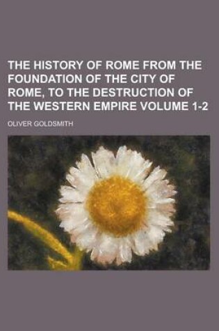 Cover of The History of Rome from the Foundation of the City of Rome, to the Destruction of the Western Empire Volume 1-2