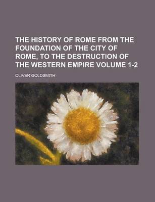 Book cover for The History of Rome from the Foundation of the City of Rome, to the Destruction of the Western Empire Volume 1-2