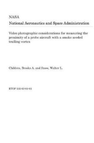 Cover of Video Photographic Considerations for Measuring the Proximity of a Probe Aircraft with a Smoke Seeded Trailing Vortex