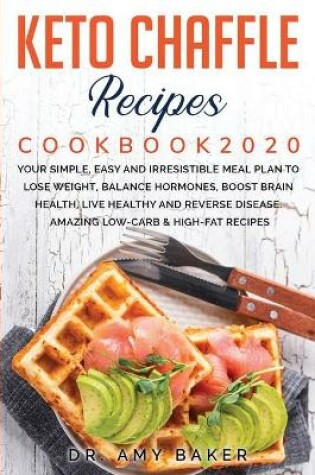 Cover of Keto Chaffle Recipes Cookbook 2020 Your Simple, Easy and Irresistible Meal Plan to Lose Weight, Balance Hormones, Boost Brain Health, Live Healthy and Reverse Disease. Amazing Low-Carb & High-Fat Recipes