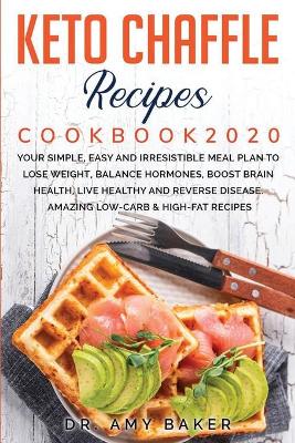 Book cover for Keto Chaffle Recipes Cookbook 2020 Your Simple, Easy and Irresistible Meal Plan to Lose Weight, Balance Hormones, Boost Brain Health, Live Healthy and Reverse Disease. Amazing Low-Carb & High-Fat Recipes