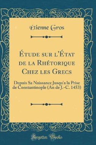 Cover of Etude Sur l'Etat de la Rhetorique Chez Les Grecs