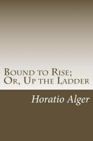 Cover of Bound to Rise; Or, Up the Ladder