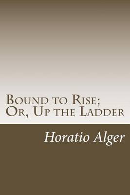 Book cover for Bound to Rise; Or, Up the Ladder