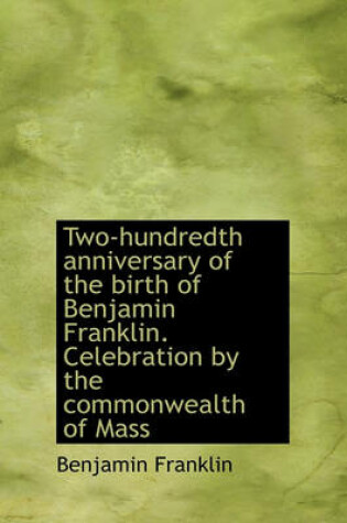 Cover of Two-Hundredth Anniversary of the Birth of Benjamin Franklin. Celebration by the Commonwealth of Mass