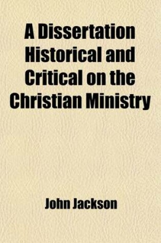 Cover of A Dissertation Historical and Critical on the Christian Ministry