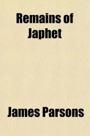 Cover of Remains of Japhet; Being Historical Enquiries Into the Affinity and Origin of the European Languages. by James Parsons