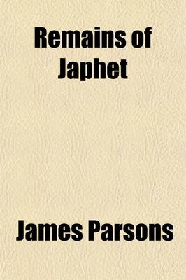 Book cover for Remains of Japhet; Being Historical Enquiries Into the Affinity and Origin of the European Languages. by James Parsons