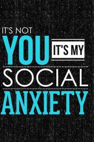 Cover of It's Not You It's My Social Anxiety