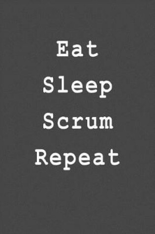 Cover of Eat Sleep Scrum Repeat