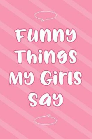 Cover of Funny Things My Girls Say