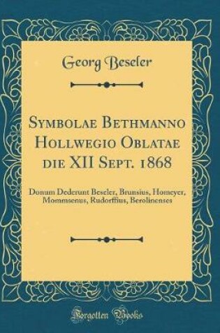 Cover of Symbolae Bethmanno Hollwegio Oblatae Die XII Sept. 1868
