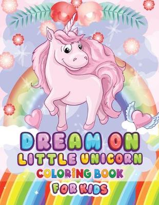 Book cover for Dream On Little Unicorn Coloring Book For Kids