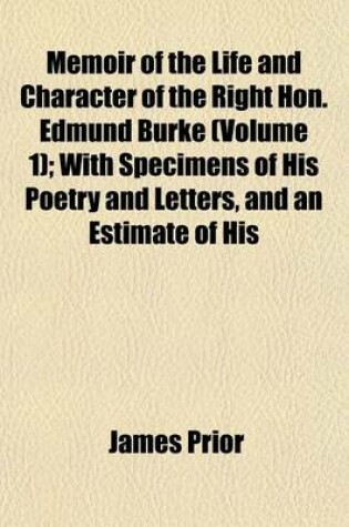 Cover of Memoir of the Life and Character of the Right Hon. Edmund Burke (Volume 1); With Specimens of His Poetry and Letters, and an Estimate of His