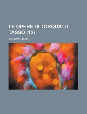 Book cover for Le Opere Di Torquato Tasso (12 )