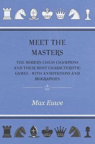 Cover of Meet the Masters - The Modern Chess Champions and Their Most Characteristic Games - With Annotations and Biographies