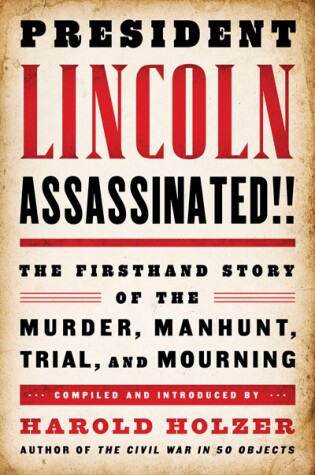 Cover of President Lincoln Assassinated!!: the Firsthand Story of the Murder, Manhunt, Tr