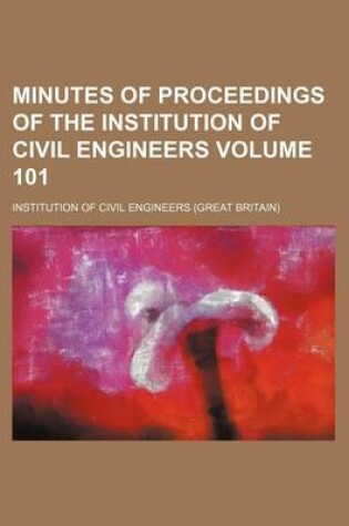 Cover of Minutes of Proceedings of the Institution of Civil Engineers Volume 101