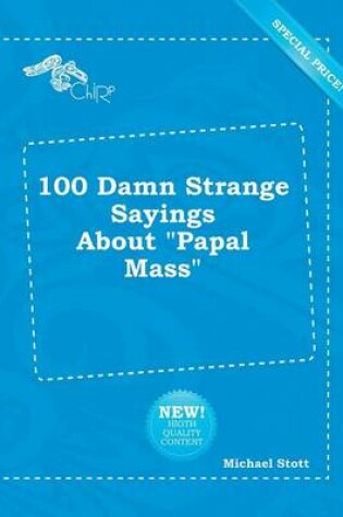 Cover of 100 Damn Strange Sayings about Papal Mass