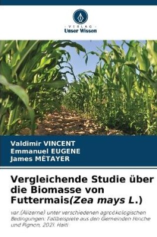 Cover of Vergleichende Studie über die Biomasse von Futtermais(Zea mays L.)