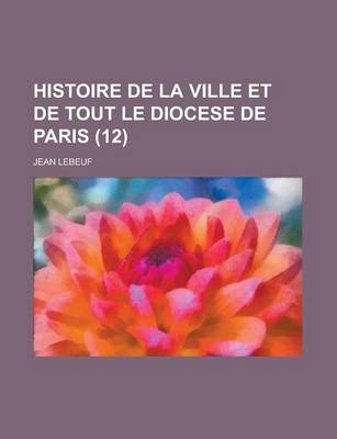 Book cover for Histoire de La Ville Et de Tout Le Diocese de Paris (12 )