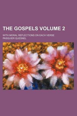 Cover of The Gospels; With Moral Reflections on Each Verse Volume 2