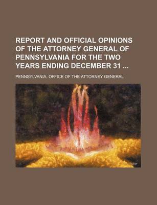 Book cover for Report and Official Opinions of the Attorney General of Pennsylvania for the Two Years Ending December 31