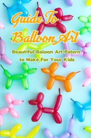 Cover of Guide To Balloon Art