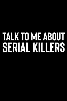 Book cover for Talk to Me About Serial Killers