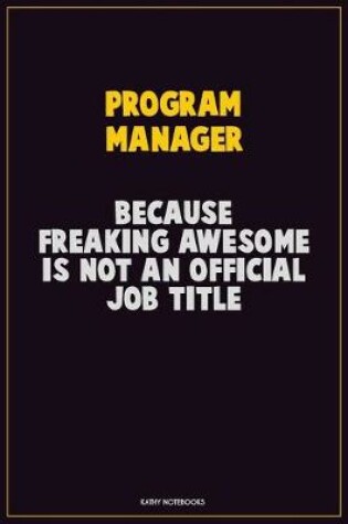 Cover of Program Manager, Because Freaking Awesome Is Not An Official Job Title