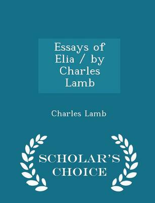 Book cover for Essays of Elia / By Charles Lamb - Scholar's Choice Edition