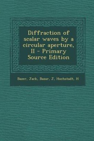 Cover of Diffraction of Scalar Waves by a Circular Aperture, II - Primary Source Edition