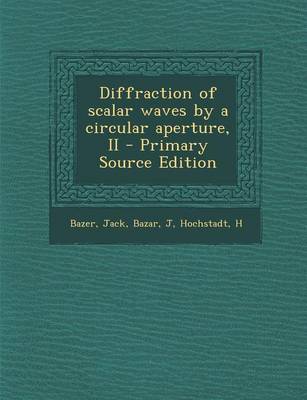 Book cover for Diffraction of Scalar Waves by a Circular Aperture, II - Primary Source Edition