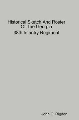 Cover of Historical Sketch And Roster Of The Georgia 38th Infantry Regiment