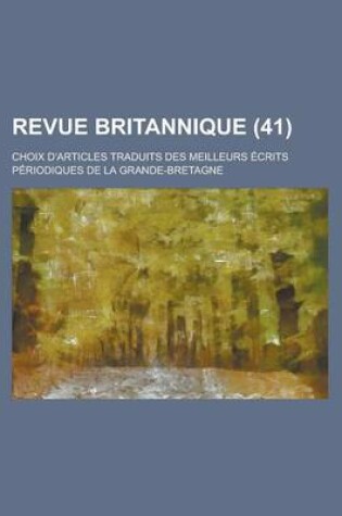 Cover of Revue Britannique; Choix D'Articles Traduits Des Meilleurs Ecrits Periodiques de La Grande-Bretagne (41 )