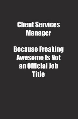 Cover of Client Services Manager Because Freaking Awesome Is Not an Official Job Title.