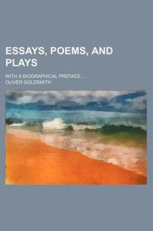 Cover of Essays, Poems, and Plays; With a Biographical Preface