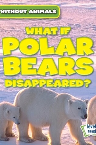 Cover of What If Polar Bears Disappeared?