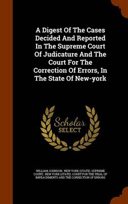 Book cover for A Digest of the Cases Decided and Reported in the Supreme Court of Judicature and the Court for the Correction of Errors, in the State of New-York