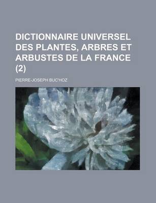 Book cover for Dictionnaire Universel Des Plantes, Arbres Et Arbustes de La France (2 )