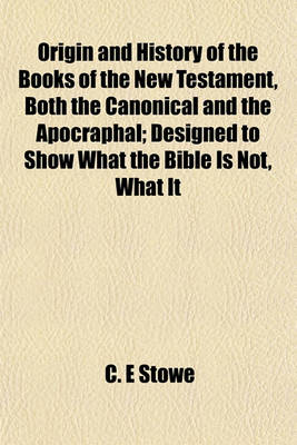 Book cover for Origin and History of the Books of the New Testament, Both the Canonical and the Apocraphal; Designed to Show What the Bible Is Not, What It