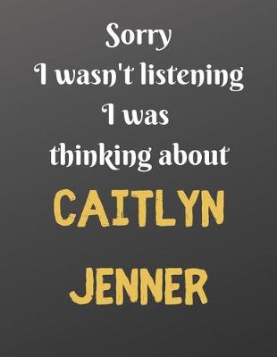 Book cover for Sorry I wasn't listening I was thinking about CAITLYN JENNER