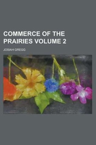 Cover of Commerce of the Prairies, Or, the Journal of a Santa F Trader; During Eight Expeditions Across the Great Western Prairies, and a Residence of