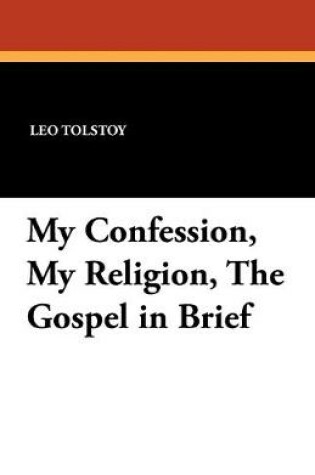 Cover of My Confession, My Religion, the Gospel in Brief