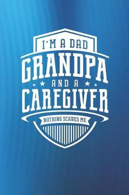 Book cover for I'm A Dad Grandpa & A Caregiver Nothing Scares Me